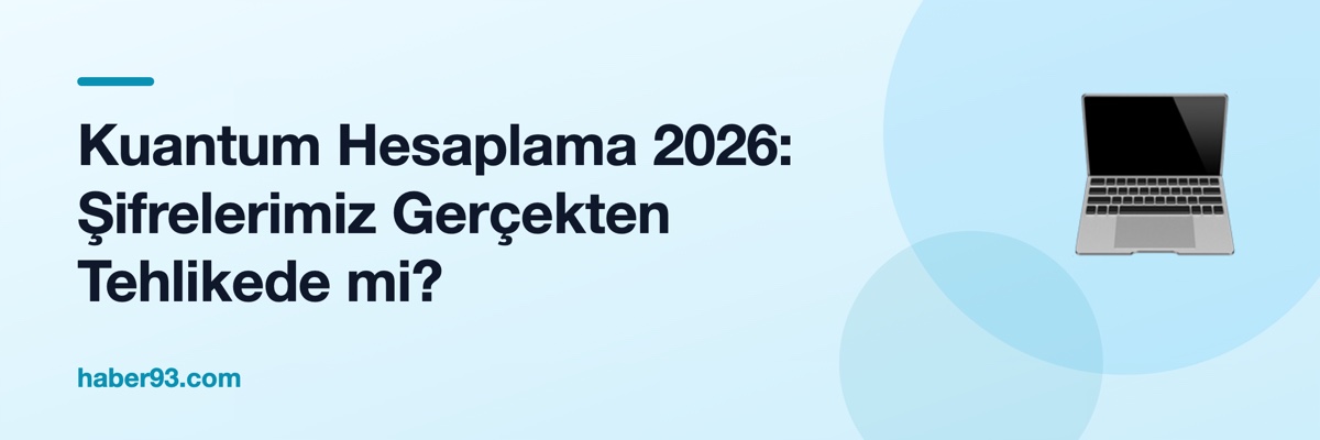 Kuantum Hesaplama 2026: Şifrelerimiz Gerçekten Tehlikede mi?